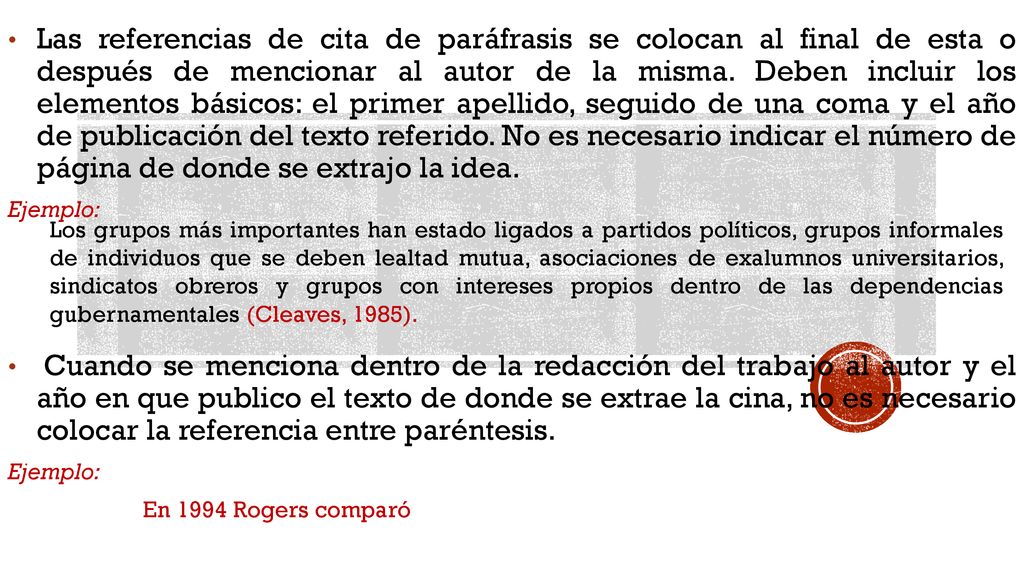 Las referencias de cita de paráfrasis se colocan al final de esta o después de mencionar al autor de la misma. Deben incluir los elementos básicos: el primer apellido, seguido de una coma y el año de publicación del texto referido. No es necesario indicar el número de página de donde se extrajo la idea.
