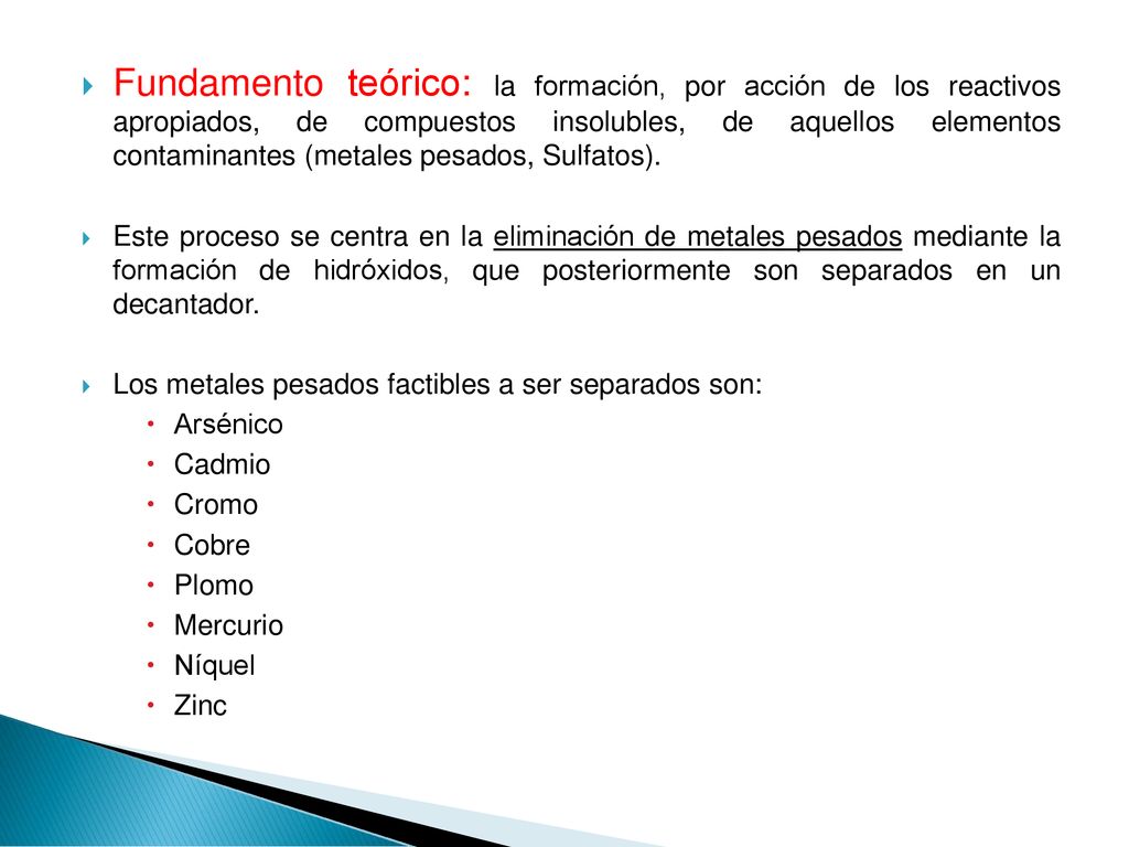 Fundamento teórico: la formación, por acción de los reactivos apropiados, de compuestos insolubles, de aquellos elementos contaminantes (metales pesados, Sulfatos).