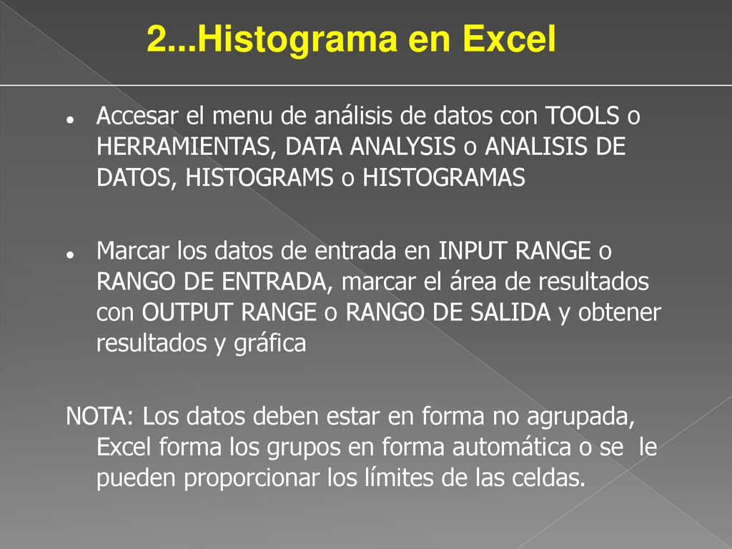 2...Histograma en Excel Accesar el menu de análisis de datos con TOOLS o HERRAMIENTAS, DATA ANALYSIS o ANALISIS DE DATOS, HISTOGRAMS o HISTOGRAMAS.