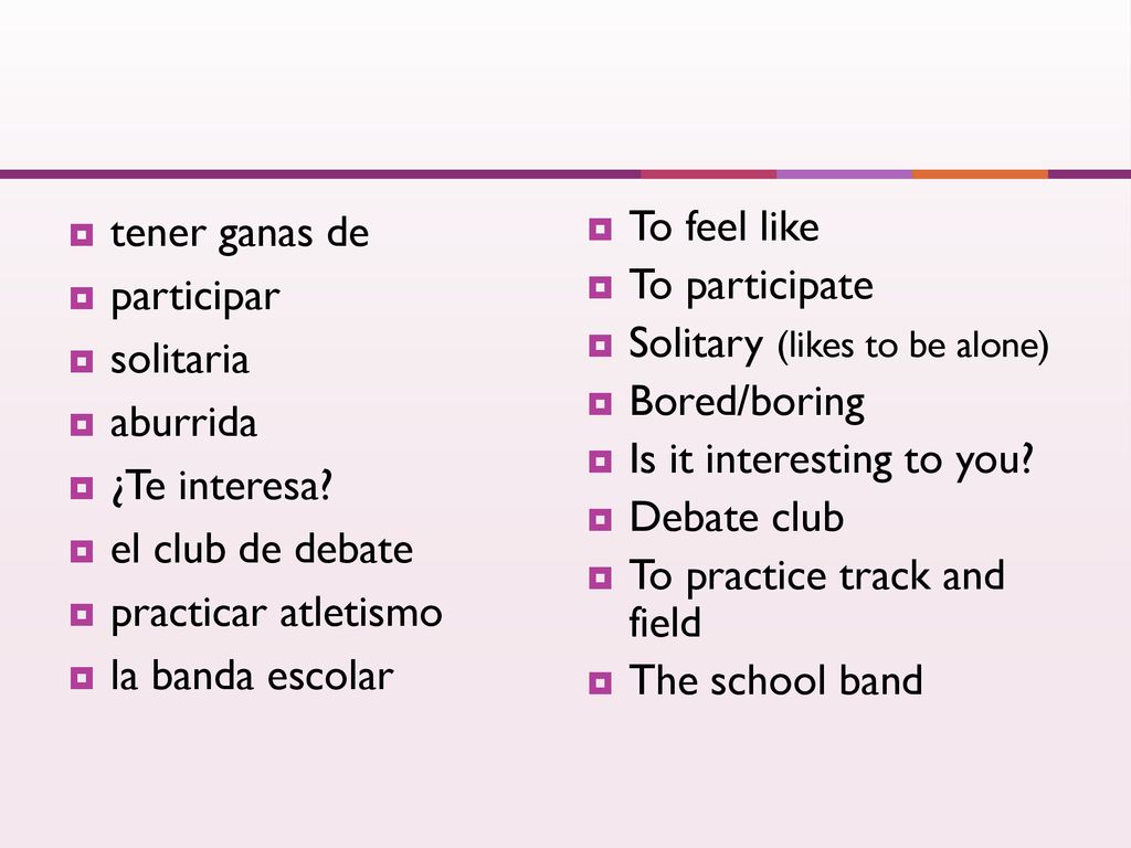 tener ganas de participar. solitaria. aburrida. ¿Te interesa el club de debate. practicar atletismo.