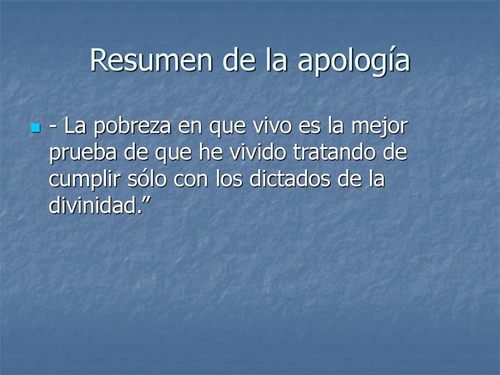 Resumen de la apología - La pobreza en que vivo es la mejor prueba de que he vivido tratando de cumplir sólo con los dictados de la divinidad.