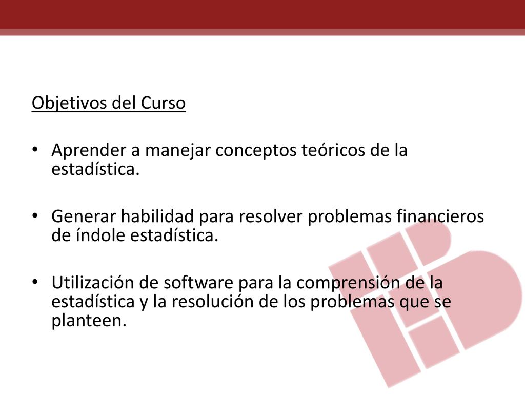 Objetivos del Curso Aprender a manejar conceptos teóricos de la estadística.