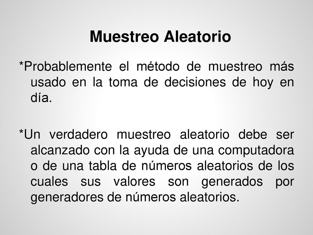 Muestreo Aleatorio *Probablemente el método de muestreo más usado en la toma de decisiones de hoy en día.