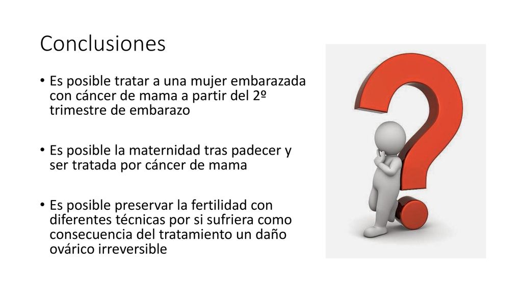 Conclusiones Es posible tratar a una mujer embarazada con cáncer de mama a partir del 2º trimestre de embarazo.