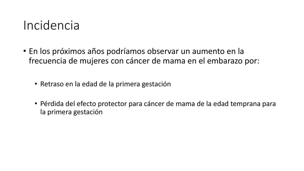 Incidencia En los próximos años podríamos observar un aumento en la frecuencia de mujeres con cáncer de mama en el embarazo por: