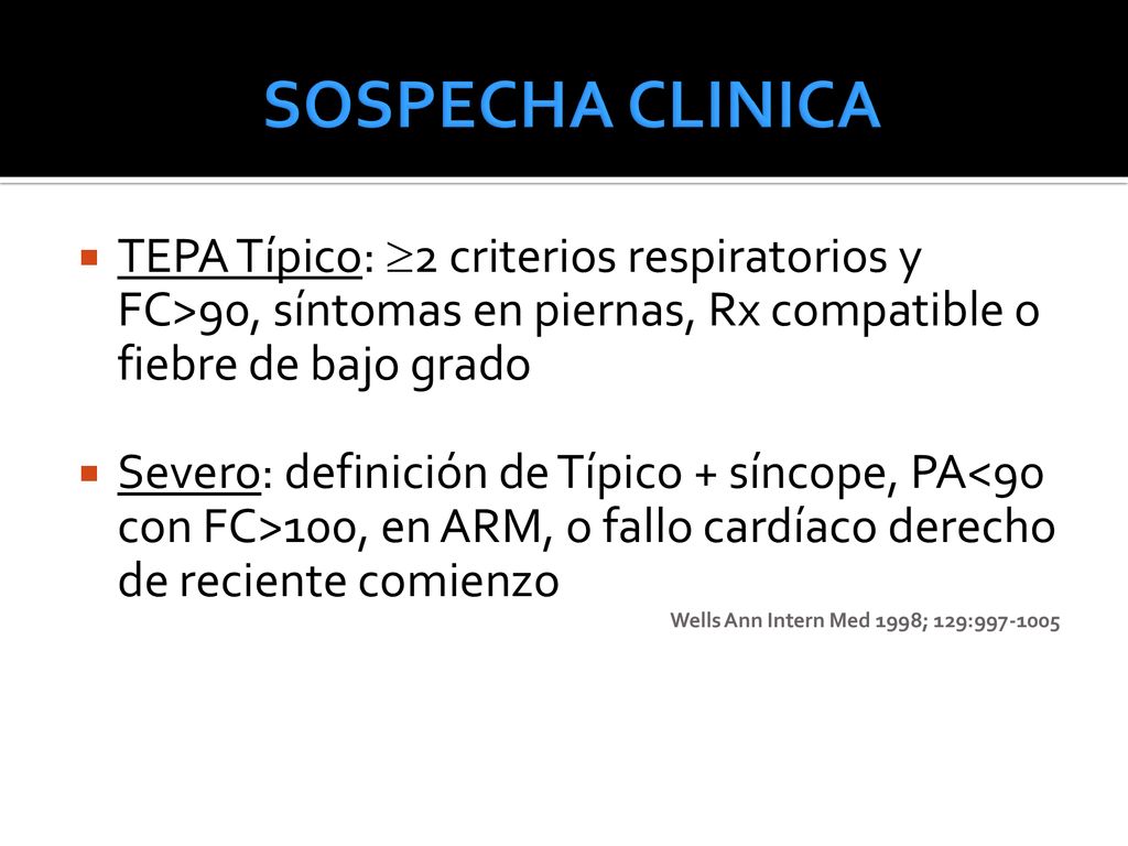 SOSPECHA CLINICA TEPA Típico: 2 criterios respiratorios y FC>90, síntomas en piernas, Rx compatible o fiebre de bajo grado.