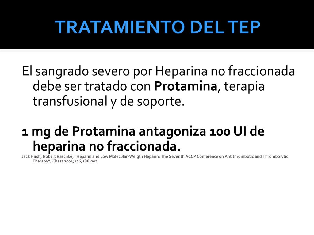 TRATAMIENTO DEL TEP El sangrado severo por Heparina no fraccionada debe ser tratado con Protamina, terapia transfusional y de soporte.