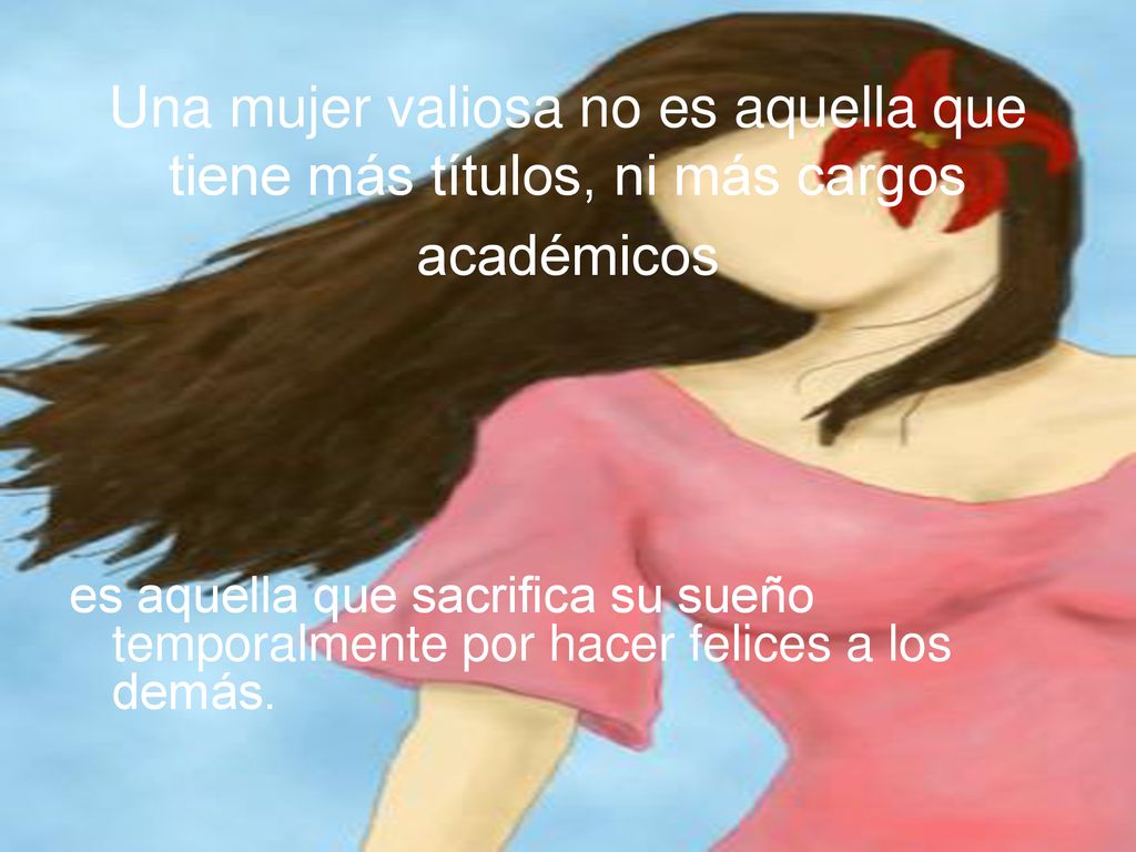 Una mujer valiosa no es aquella que tiene más títulos, ni más cargos académicos