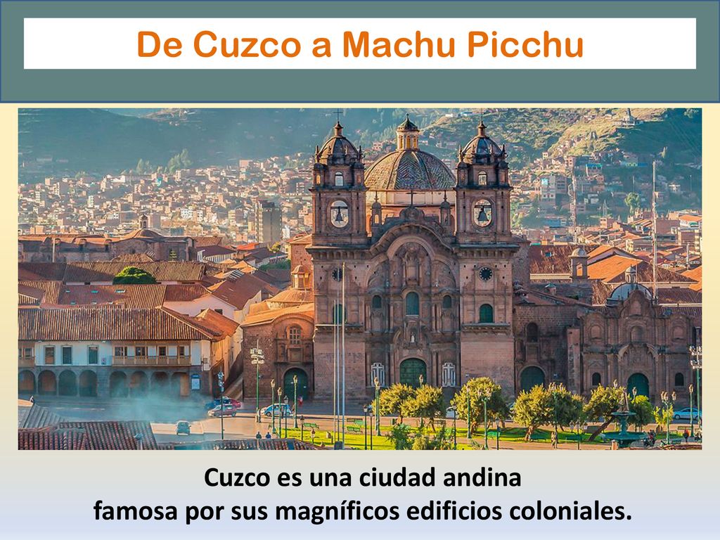 De Cuzco a Machu Picchu Cuzco es una ciudad andina