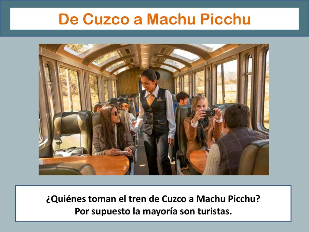 De Cuzco a Machu Picchu ¿ ¿Quiénes toman el tren de Cuzco a Machu Picchu.