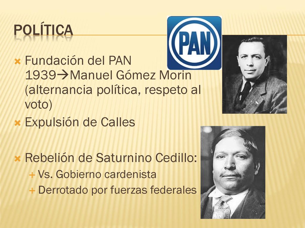 política Fundación del PAN 1939Manuel Gómez Morin (alternancia política, respeto al voto) Expulsión de Calles.