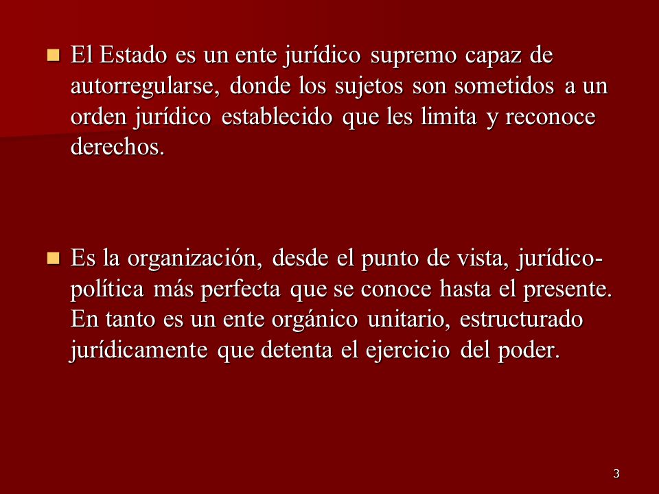 El Estado es un ente jurídico supremo capaz de autorregularse, donde los sujetos son sometidos a un orden jurídico establecido que les limita y reconoce derechos.