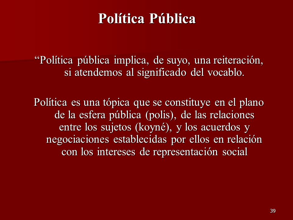 Política Pública Política pública implica, de suyo, una reiteración, si atendemos al significado del vocablo.