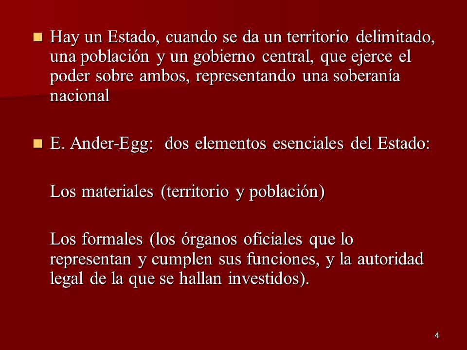 Hay un Estado, cuando se da un territorio delimitado, una población y un gobierno central, que ejerce el poder sobre ambos, representando una soberanía nacional