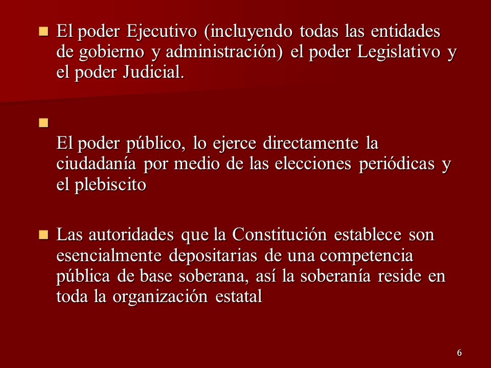 El poder Ejecutivo (incluyendo todas las entidades de gobierno y administración) el poder Legislativo y el poder Judicial.