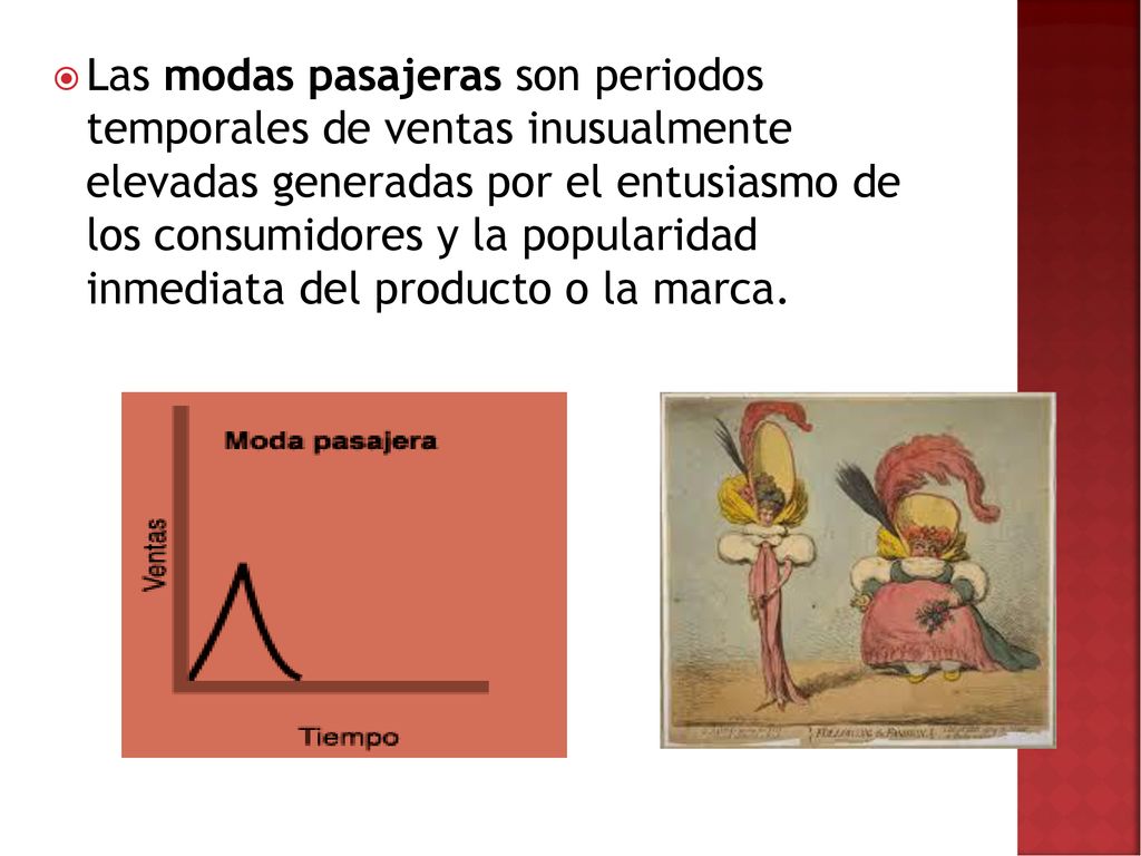Las modas pasajeras son periodos temporales de ventas inusualmente elevadas generadas por el entusiasmo de los consumidores y la popularidad inmediata del producto o la marca.