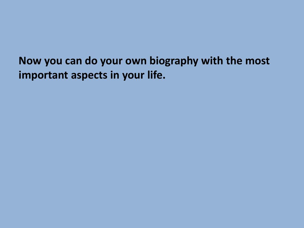 Now you can do your own biography with the most important aspects in your life.