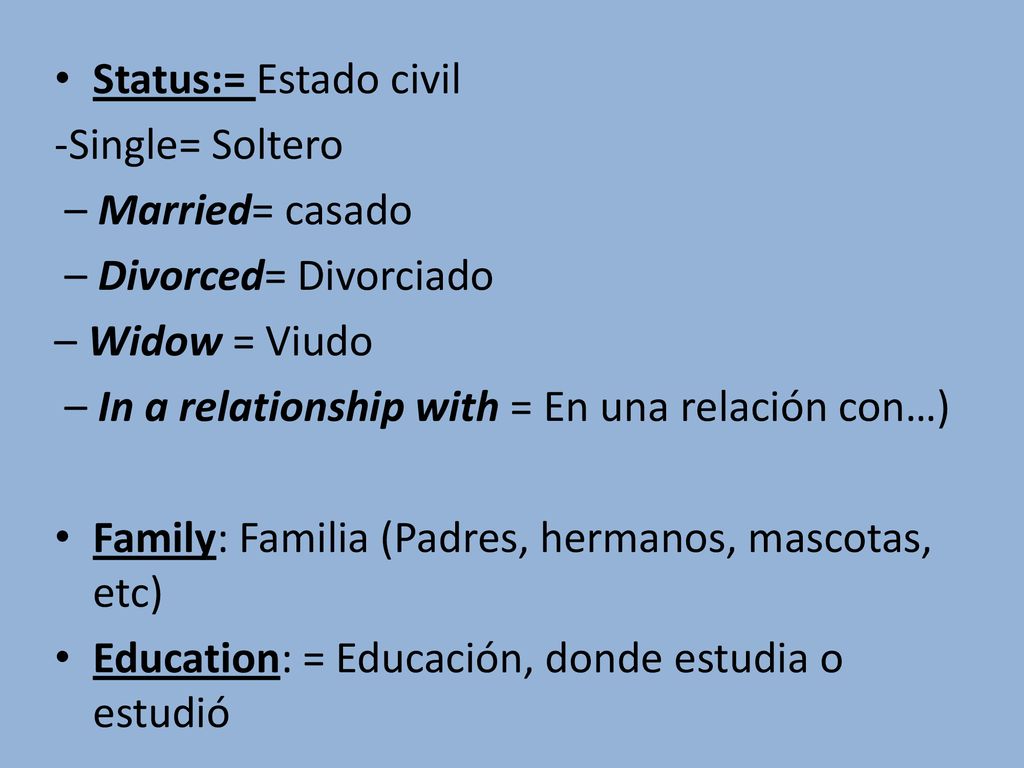 Status:= Estado civil -Single= Soltero. – Married= casado. – Divorced= Divorciado. – Widow = Viudo.