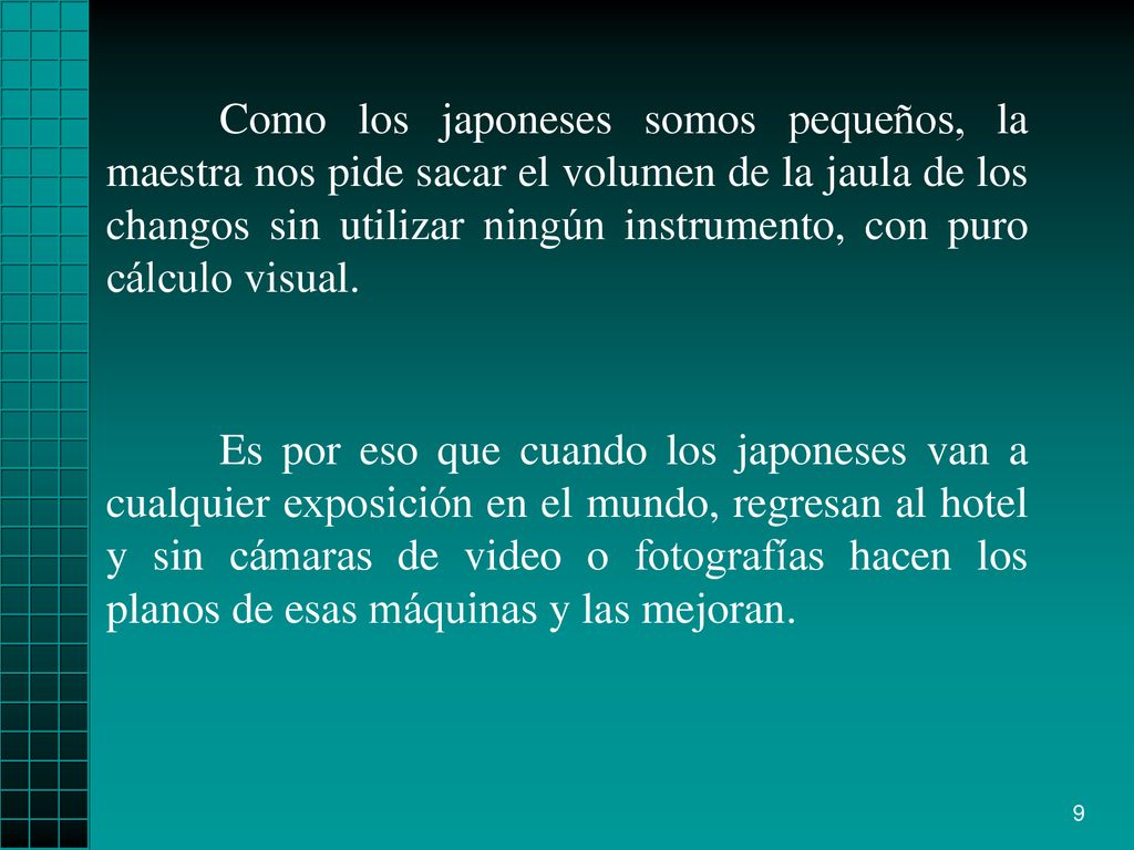 Como los japoneses somos pequeños, la maestra nos pide sacar el volumen de la jaula de los changos sin utilizar ningún instrumento, con puro cálculo visual.