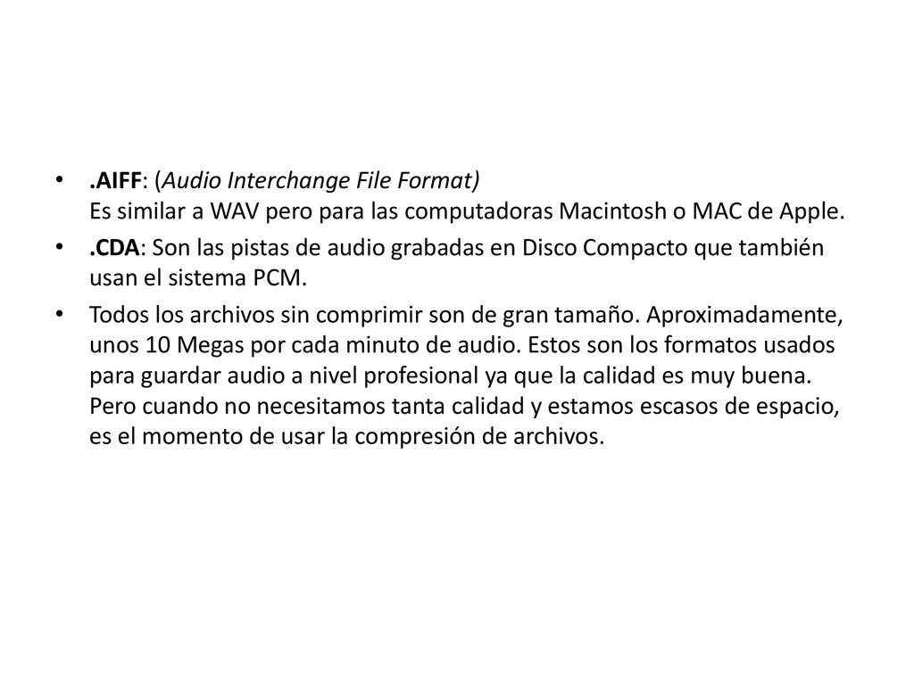.AIFF: (Audio Interchange File Format) Es similar a WAV pero para las computadoras Macintosh o MAC de Apple.