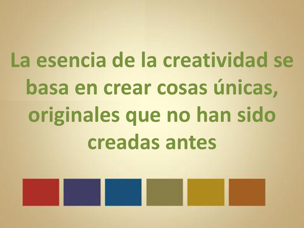La esencia de la creatividad se basa en crear cosas únicas, originales que no han sido creadas antes