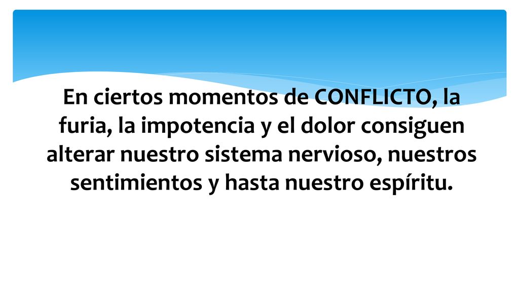En ciertos momentos de CONFLICTO, la furia, la impotencia y el dolor consiguen alterar nuestro sistema nervioso, nuestros sentimientos y hasta nuestro espíritu.