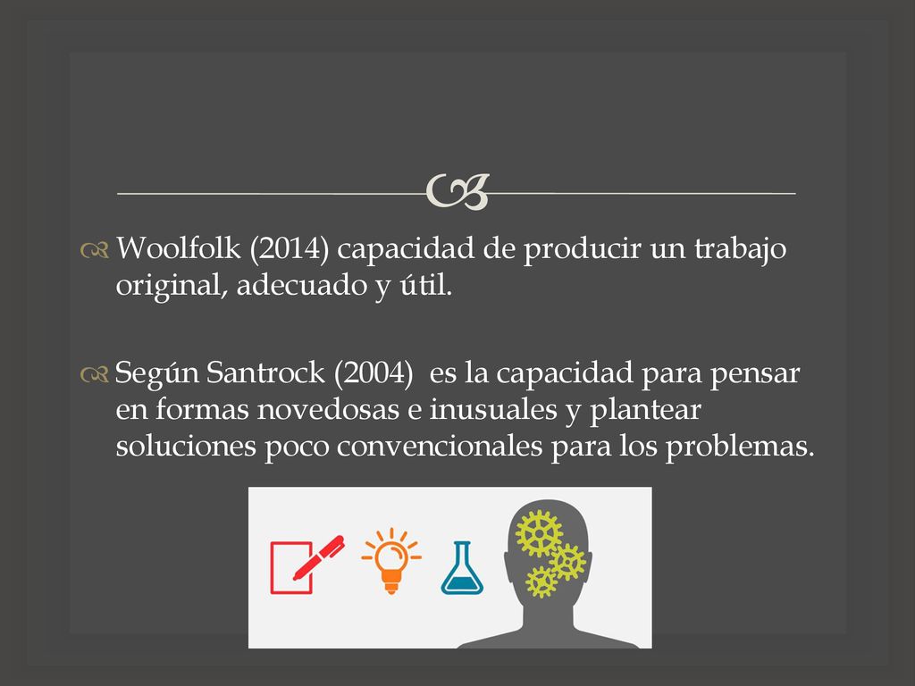 Woolfolk (2014) capacidad de producir un trabajo original, adecuado y útil.
