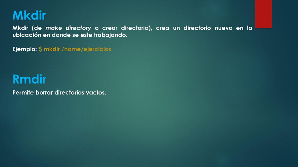 Mkdir Mkdir (de make directory o crear directorio), crea un directorio nuevo en la ubicación en donde se este trabajando.