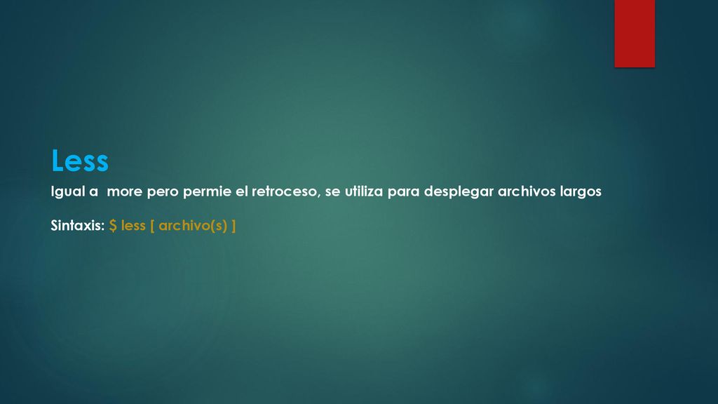 Less Igual a more pero permie el retroceso, se utiliza para desplegar archivos largos.