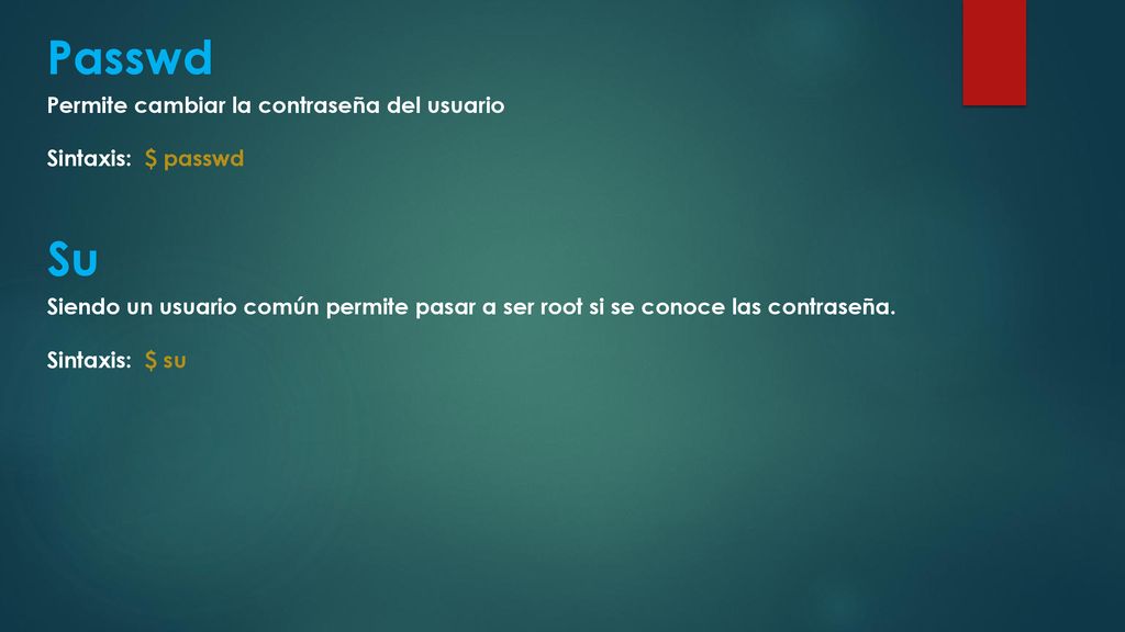 Passwd Su Permite cambiar la contraseña del usuario Sintaxis: $ passwd