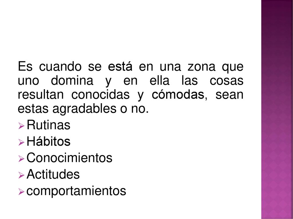 Es cuando se está en una zona que uno domina y en ella las cosas resultan conocidas y cómodas, sean estas agradables o no.