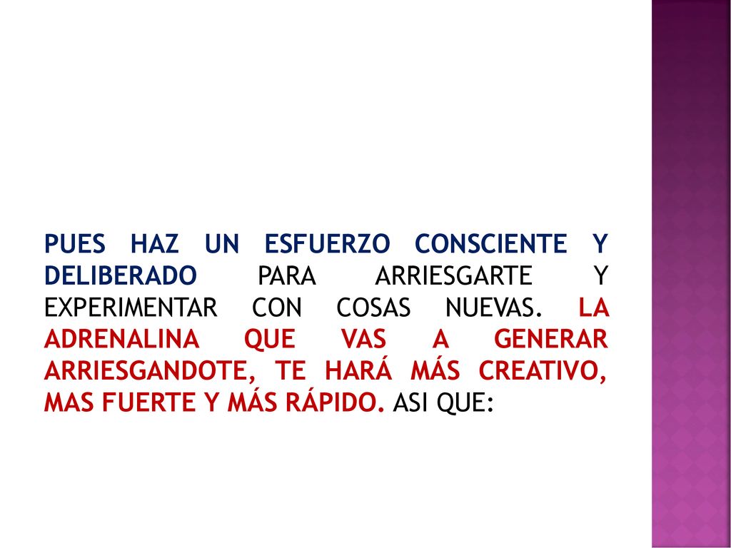 PUES HAZ UN ESFUERZO CONSCIENTE Y DELIBERADO PARA ARRIESGARTE Y EXPERIMENTAR CON COSAS NUEVAS.