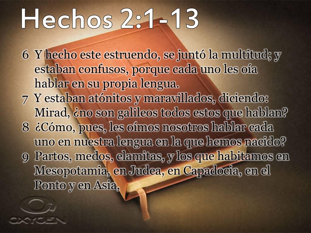 Hechos 2: Y hecho este estruendo, se juntó la multitud; y estaban confusos, porque cada uno les oía hablar en su propia lengua.