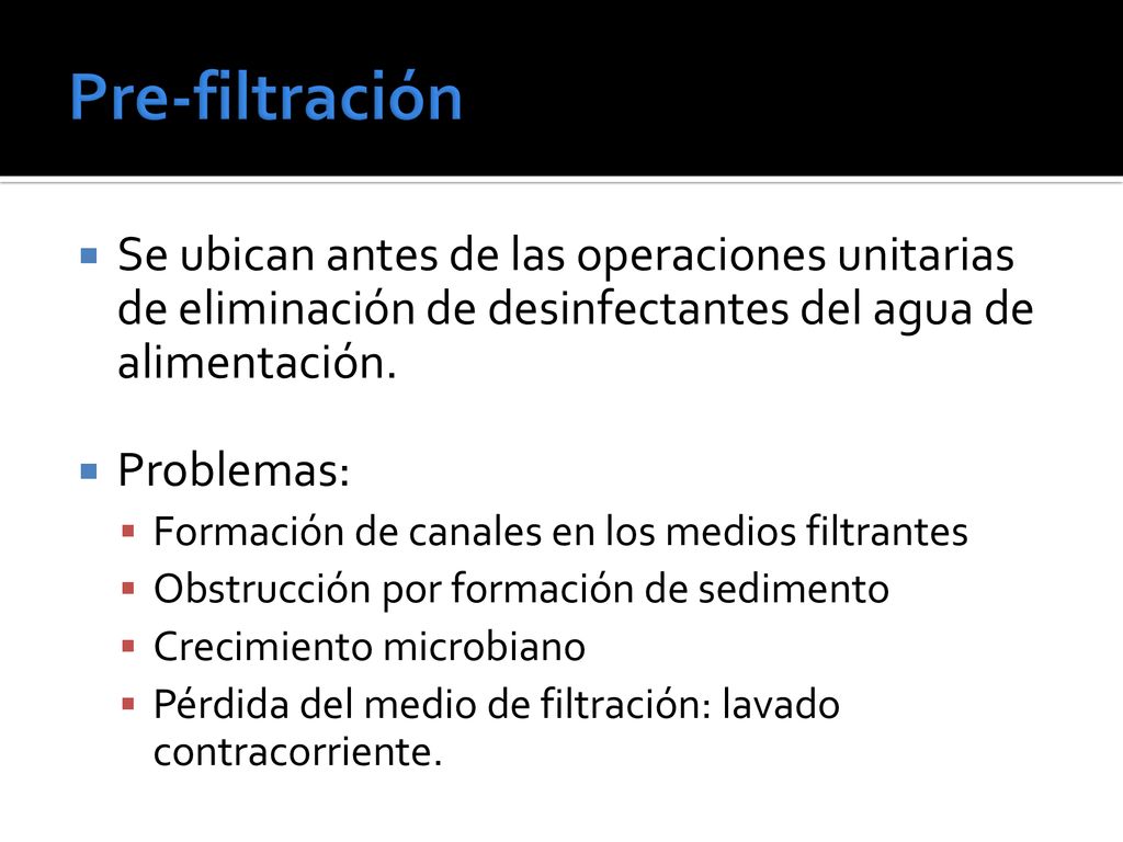 Pre-filtración Se ubican antes de las operaciones unitarias de eliminación de desinfectantes del agua de alimentación.