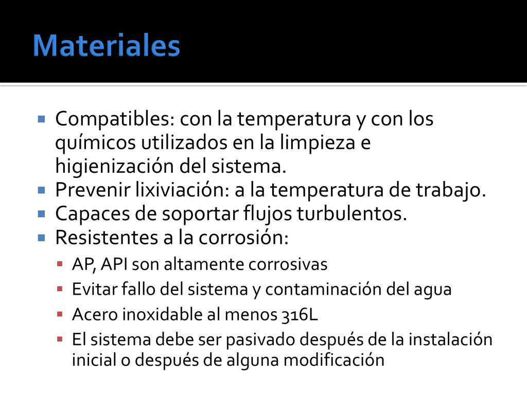 Materiales Compatibles: con la temperatura y con los químicos utilizados en la limpieza e higienización del sistema.