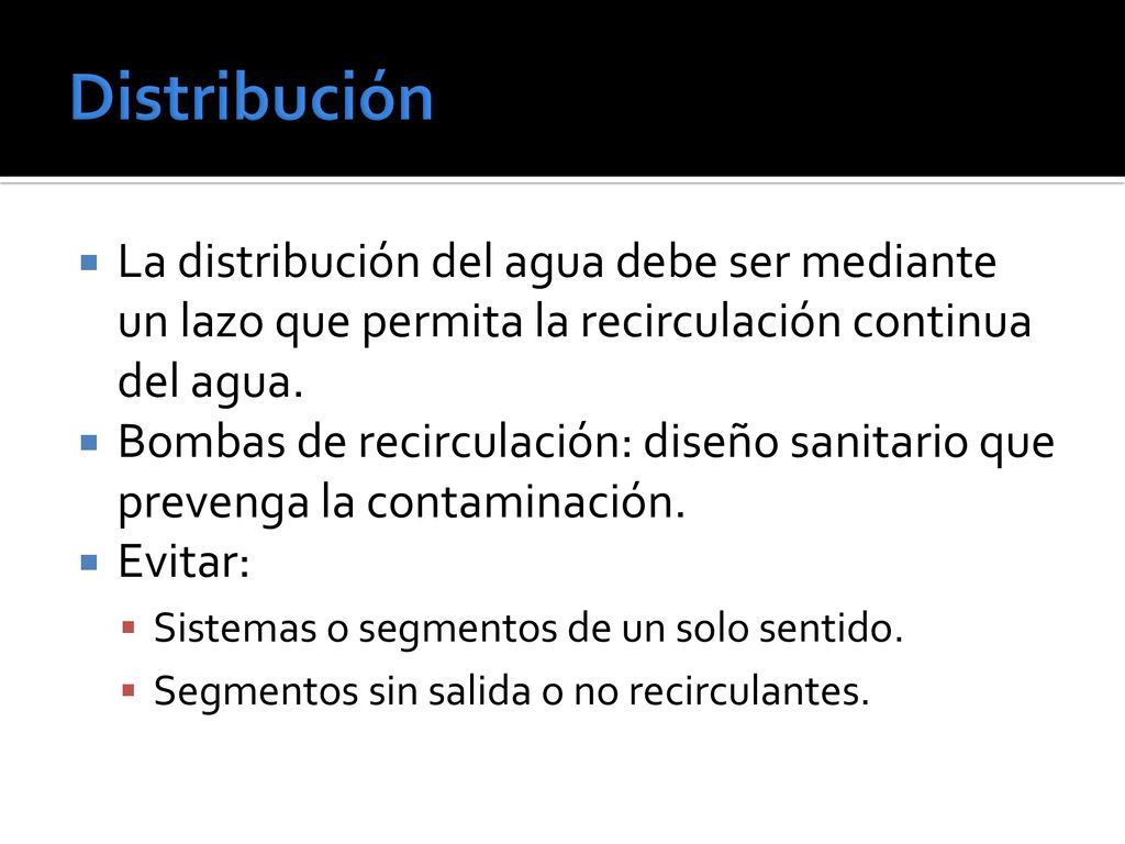 Distribución La distribución del agua debe ser mediante un lazo que permita la recirculación continua del agua.