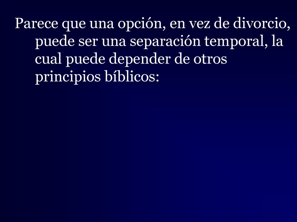 Parece que una opción, en vez de divorcio, puede ser una separación temporal, la cual puede depender de otros principios bíblicos: