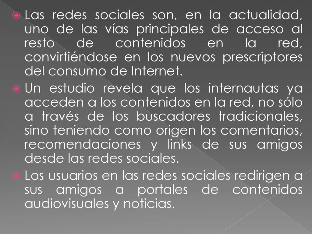 Las redes sociales son, en la actualidad, uno de las vías principales de acceso al resto de contenidos en la red, convirtiéndose en los nuevos prescriptores del consumo de Internet.