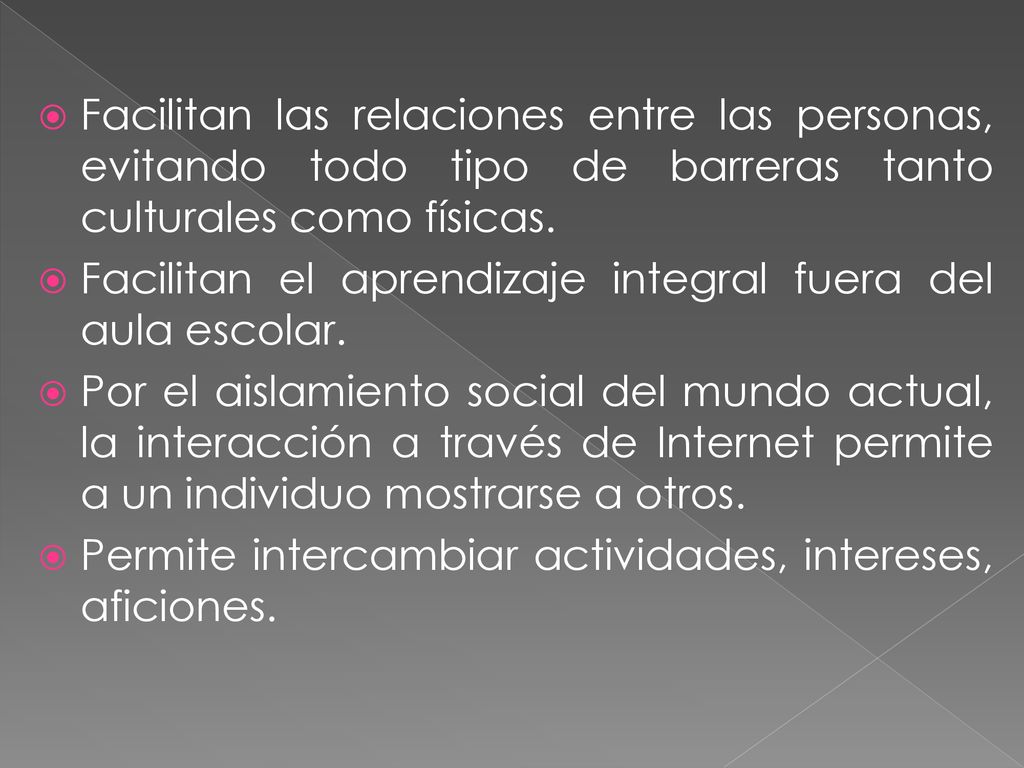 Facilitan las relaciones entre las personas, evitando todo tipo de barreras tanto culturales como físicas.