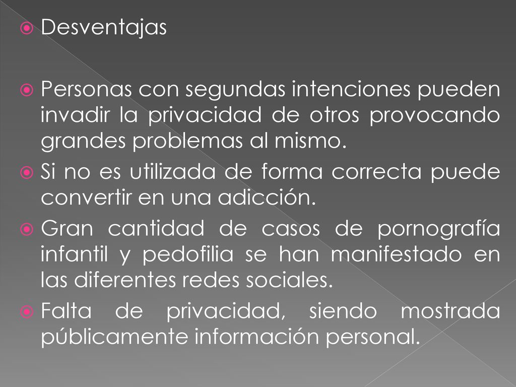 Desventajas Personas con segundas intenciones pueden invadir la privacidad de otros provocando grandes problemas al mismo.