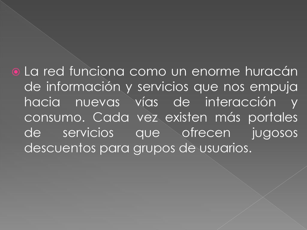 La red funciona como un enorme huracán de información y servicios que nos empuja hacia nuevas vías de interacción y consumo.