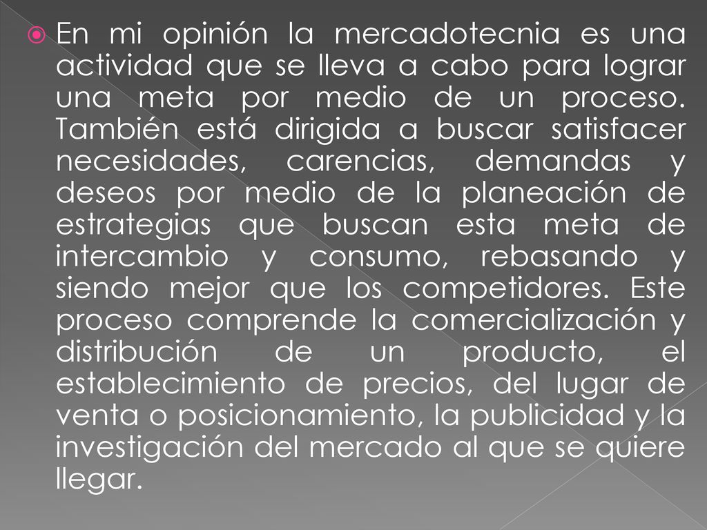 En mi opinión la mercadotecnia es una actividad que se lleva a cabo para lograr una meta por medio de un proceso.