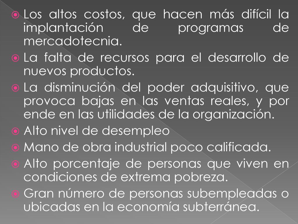 Los altos costos, que hacen más difícil la implantación de programas de mercadotecnia.