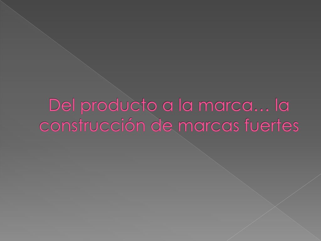 Del producto a la marca… la construcción de marcas fuertes