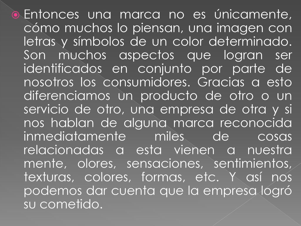 Entonces una marca no es únicamente, cómo muchos lo piensan, una imagen con letras y símbolos de un color determinado.