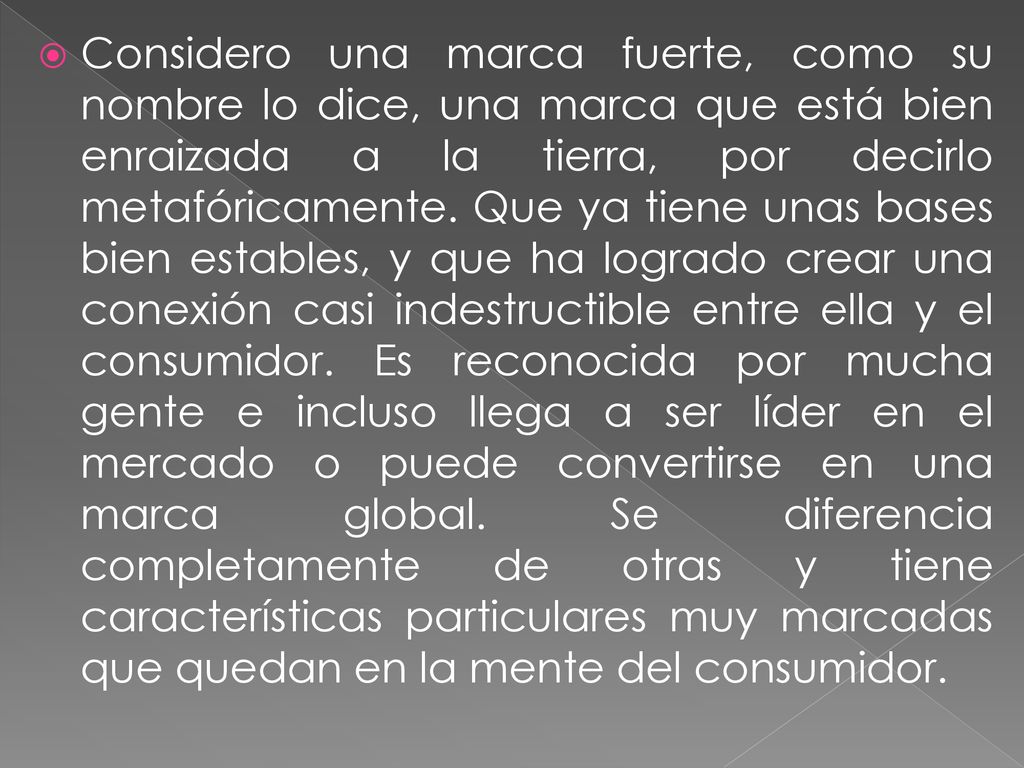 Considero una marca fuerte, como su nombre lo dice, una marca que está bien enraizada a la tierra, por decirlo metafóricamente.