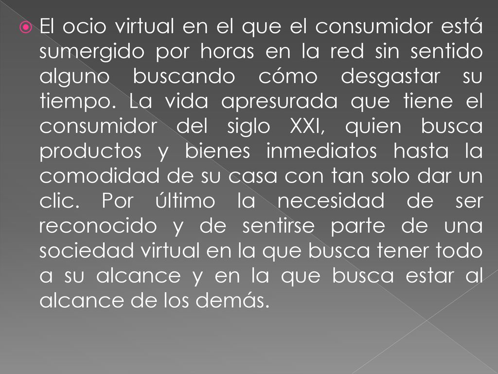 El ocio virtual en el que el consumidor está sumergido por horas en la red sin sentido alguno buscando cómo desgastar su tiempo.