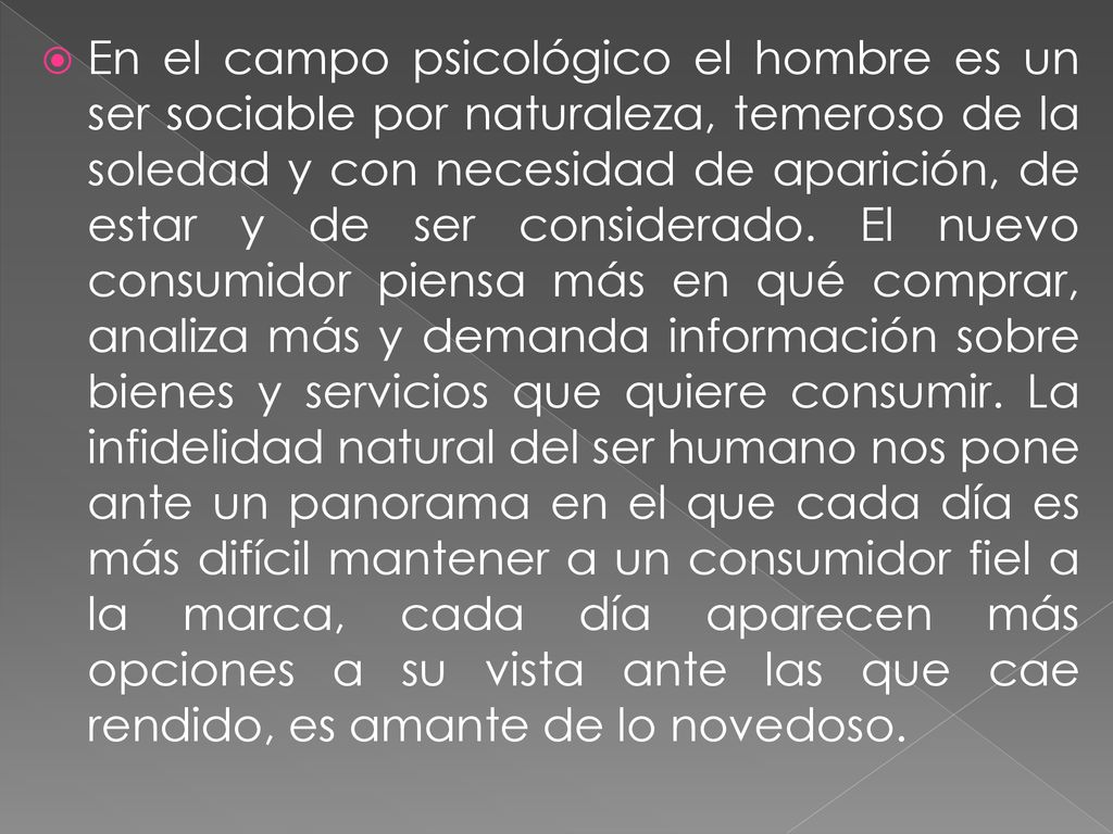 En el campo psicológico el hombre es un ser sociable por naturaleza, temeroso de la soledad y con necesidad de aparición, de estar y de ser considerado.