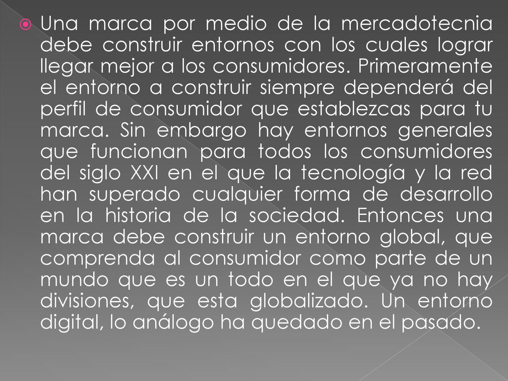 Una marca por medio de la mercadotecnia debe construir entornos con los cuales lograr llegar mejor a los consumidores.