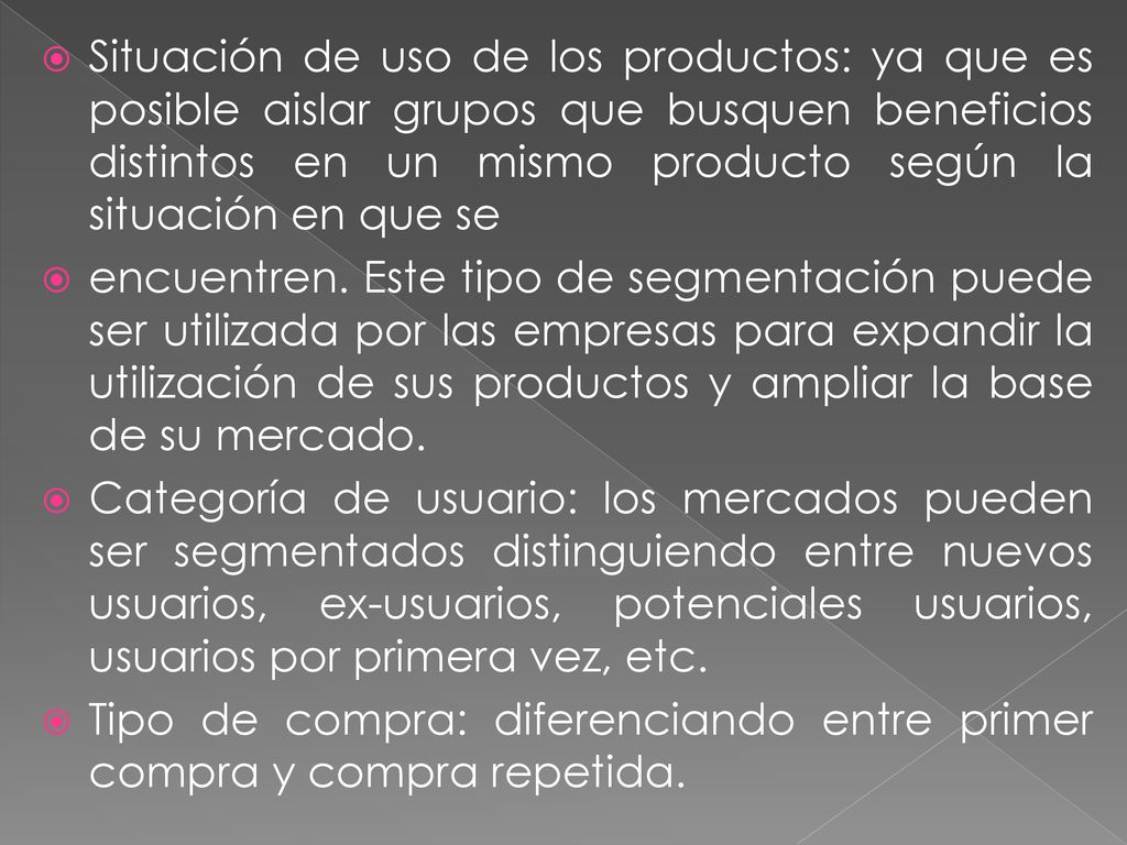 Situación de uso de los productos: ya que es posible aislar grupos que busquen beneficios distintos en un mismo producto según la situación en que se
